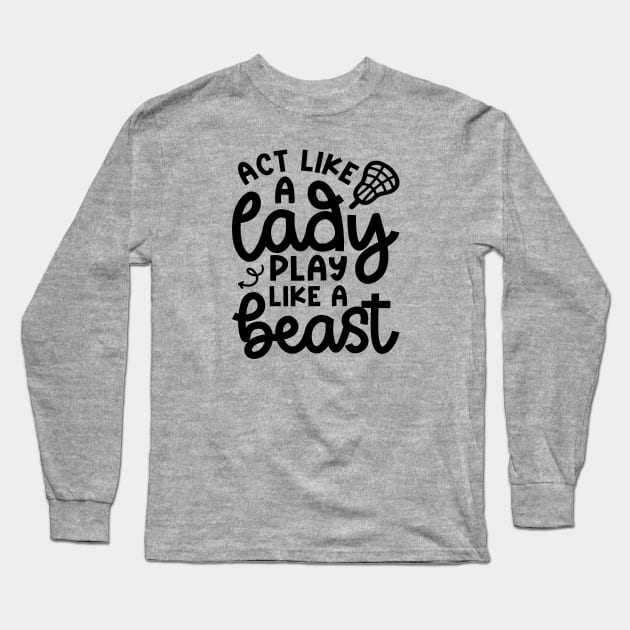 Act Like A Lady Play Like A Beast Girl Lacrosse Player Cute Funny Long Sleeve T-Shirt by GlimmerDesigns